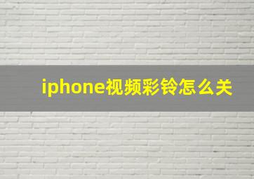 iphone视频彩铃怎么关