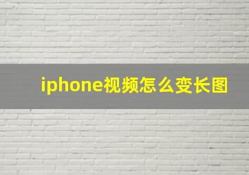 iphone视频怎么变长图