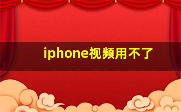 iphone视频用不了