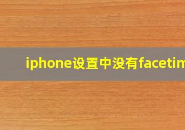 iphone设置中没有facetime