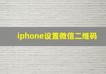 iphone设置微信二维码