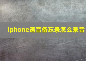 iphone语音备忘录怎么录音