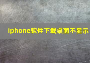 iphone软件下载桌面不显示