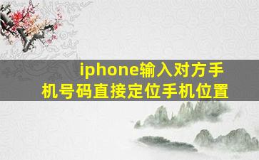 iphone输入对方手机号码直接定位手机位置