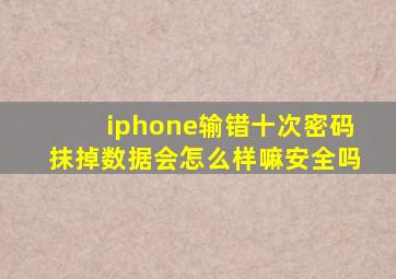 iphone输错十次密码抹掉数据会怎么样嘛安全吗