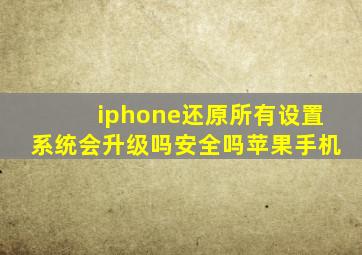 iphone还原所有设置系统会升级吗安全吗苹果手机