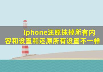 iphone还原抹掉所有内容和设置和还原所有设置不一样