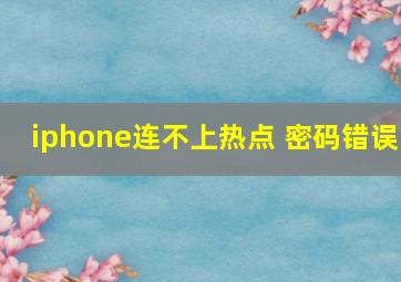 iphone连不上热点 密码错误