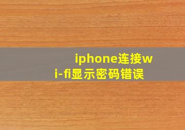 iphone连接wi-fi显示密码错误