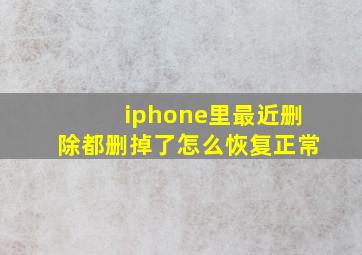 iphone里最近删除都删掉了怎么恢复正常