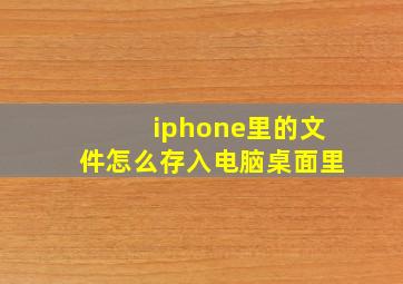 iphone里的文件怎么存入电脑桌面里