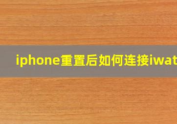 iphone重置后如何连接iwatch