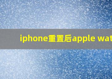 iphone重置后apple watch