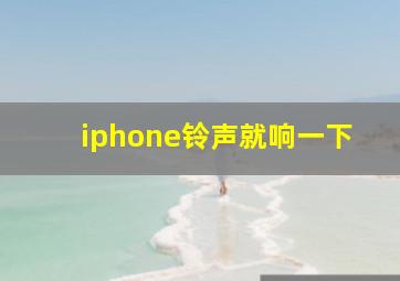 iphone铃声就响一下