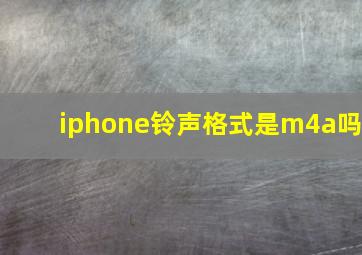 iphone铃声格式是m4a吗