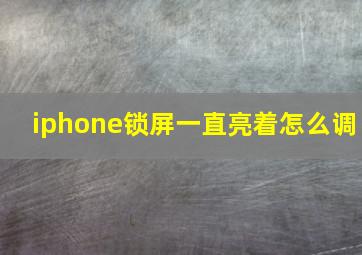 iphone锁屏一直亮着怎么调