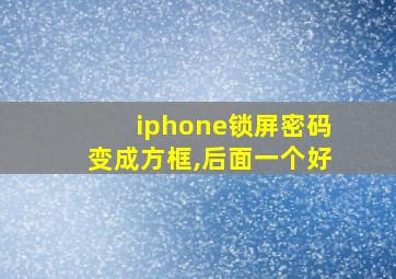 iphone锁屏密码变成方框,后面一个好