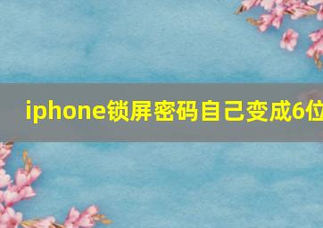 iphone锁屏密码自己变成6位