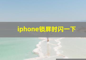 iphone锁屏时闪一下