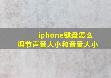 iphone键盘怎么调节声音大小和音量大小