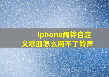 iphone闹钟自定义歌曲怎么用不了铃声