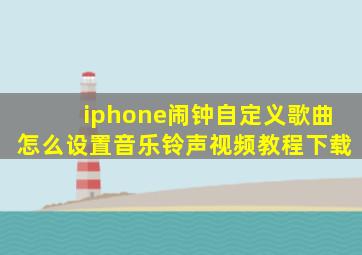 iphone闹钟自定义歌曲怎么设置音乐铃声视频教程下载