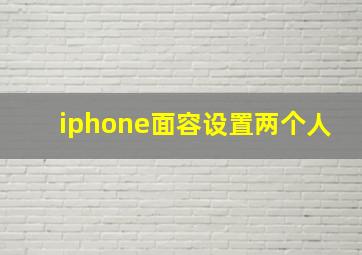 iphone面容设置两个人