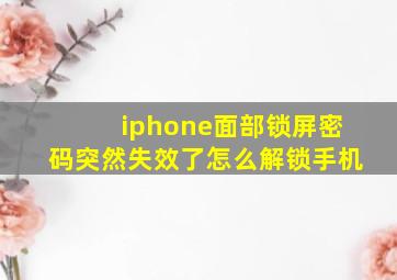 iphone面部锁屏密码突然失效了怎么解锁手机