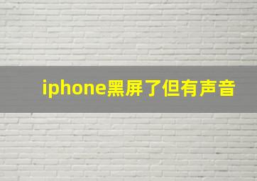 iphone黑屏了但有声音