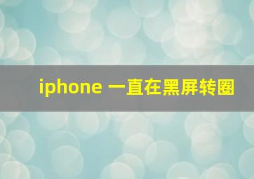 iphone 一直在黑屏转圈