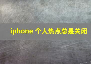 iphone 个人热点总是关闭