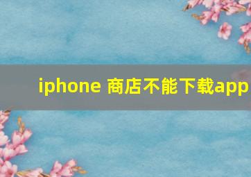 iphone 商店不能下载app