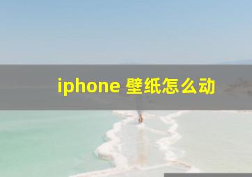 iphone 壁纸怎么动