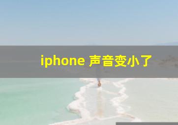 iphone 声音变小了