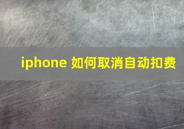 iphone 如何取消自动扣费