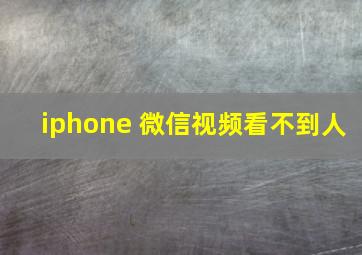 iphone 微信视频看不到人