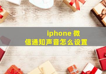 iphone 微信通知声音怎么设置