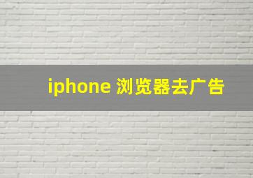 iphone 浏览器去广告