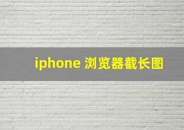 iphone 浏览器截长图