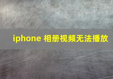 iphone 相册视频无法播放