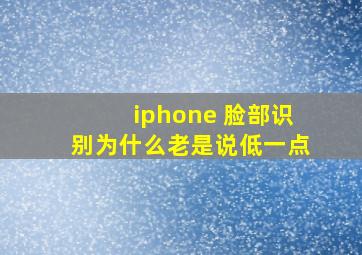 iphone 脸部识别为什么老是说低一点