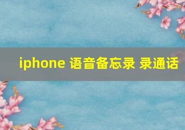 iphone 语音备忘录 录通话