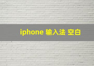 iphone 输入法 空白