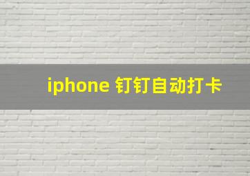 iphone 钉钉自动打卡