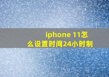 iphone 11怎么设置时间24小时制