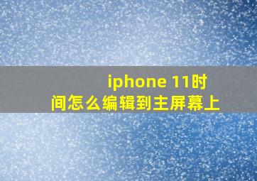 iphone 11时间怎么编辑到主屏幕上