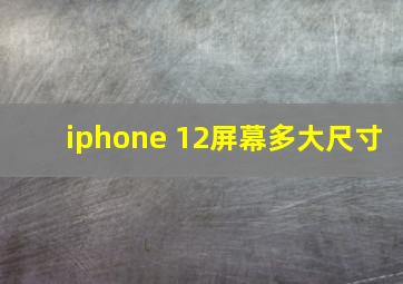 iphone 12屏幕多大尺寸