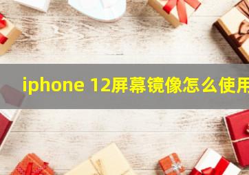 iphone 12屏幕镜像怎么使用