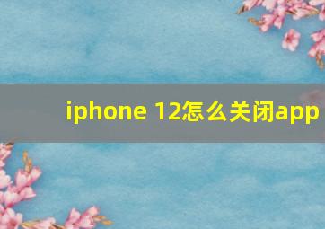 iphone 12怎么关闭app