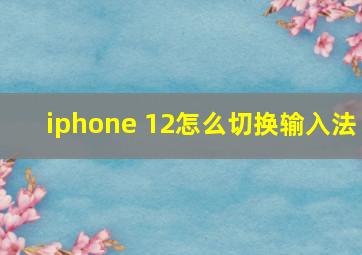 iphone 12怎么切换输入法